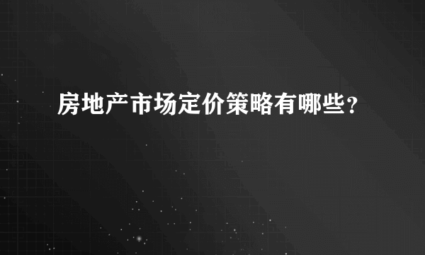 房地产市场定价策略有哪些？