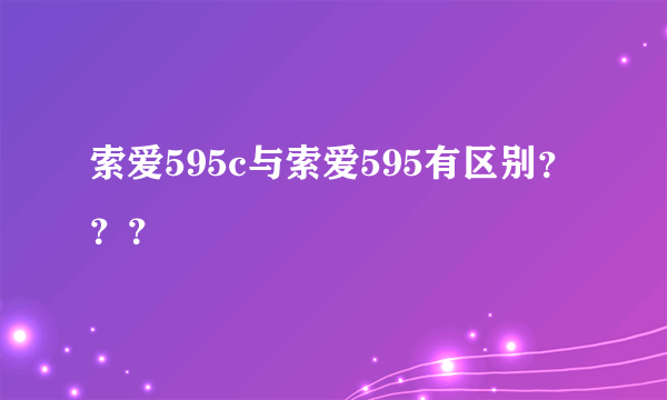 索爱595c与索爱595有区别？？？