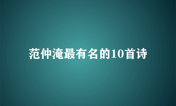 范仲淹最有名的10首诗