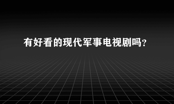 有好看的现代军事电视剧吗？