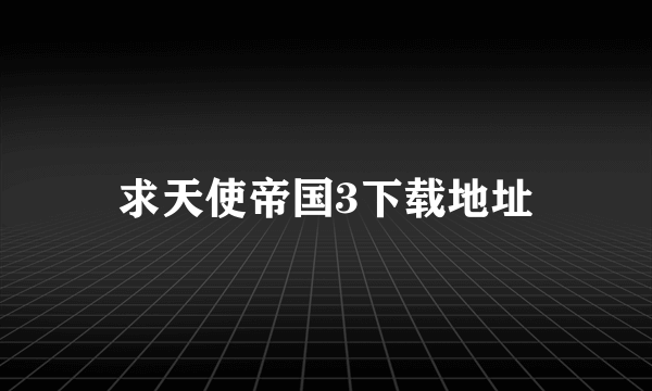 求天使帝国3下载地址