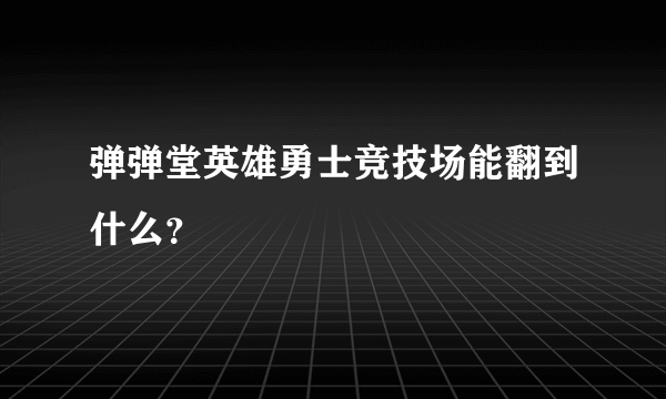 弹弹堂英雄勇士竞技场能翻到什么？