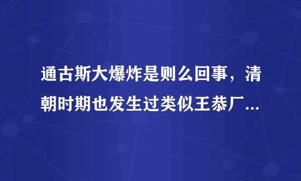 通古斯大爆炸是则么回事，清朝时期也发生过类似王恭厂大爆炸之谜，故宫门前的狮子头被炸到石家庄，