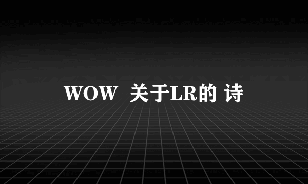 WOW  关于LR的 诗