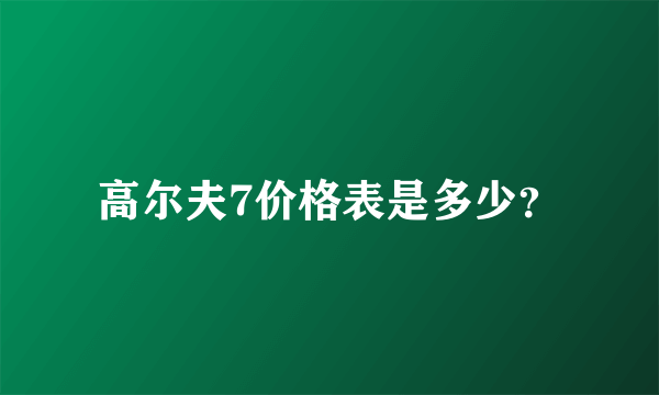 高尔夫7价格表是多少？