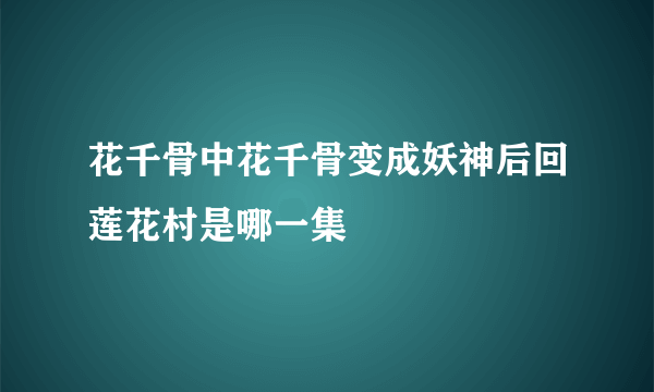 花千骨中花千骨变成妖神后回莲花村是哪一集