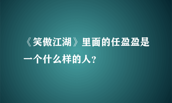 《笑傲江湖》里面的任盈盈是一个什么样的人？