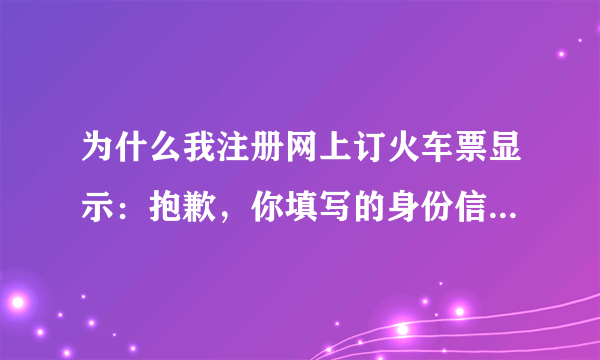 为什么我注册网上订火车票显示：抱歉，你填写的身份信息重复？我该怎样正确注册