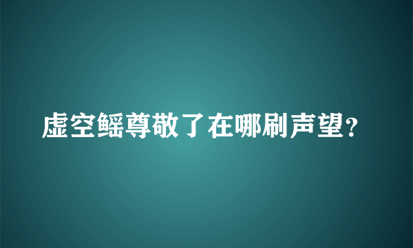 虚空鳐尊敬了在哪刷声望？