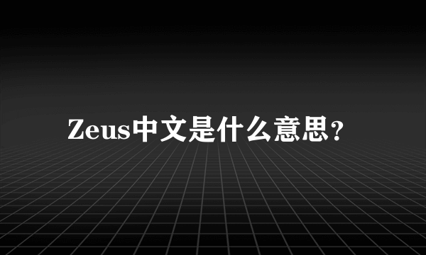 Zeus中文是什么意思？