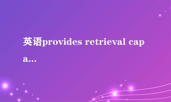 英语provides retrieval capability怎么翻译？