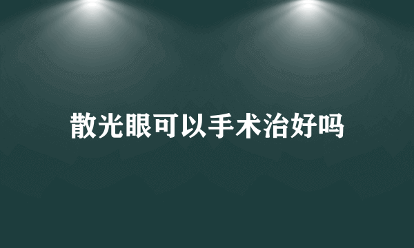 散光眼可以手术治好吗