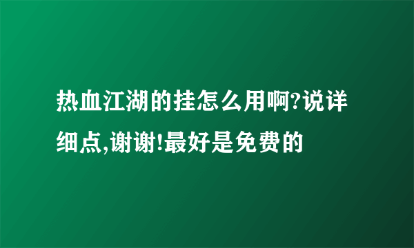 热血江湖的挂怎么用啊?说详细点,谢谢!最好是免费的