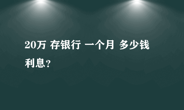 20万 存银行 一个月 多少钱 利息？