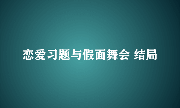 恋爱习题与假面舞会 结局