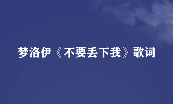 梦洛伊《不要丢下我》歌词