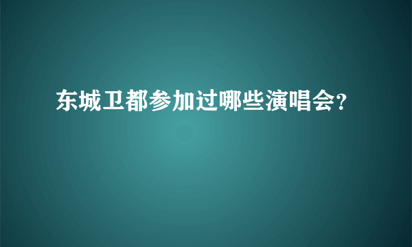 东城卫都参加过哪些演唱会？