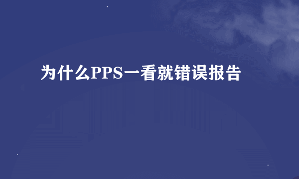 为什么PPS一看就错误报告