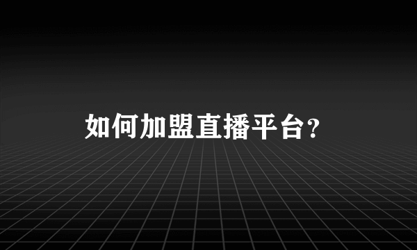 如何加盟直播平台？