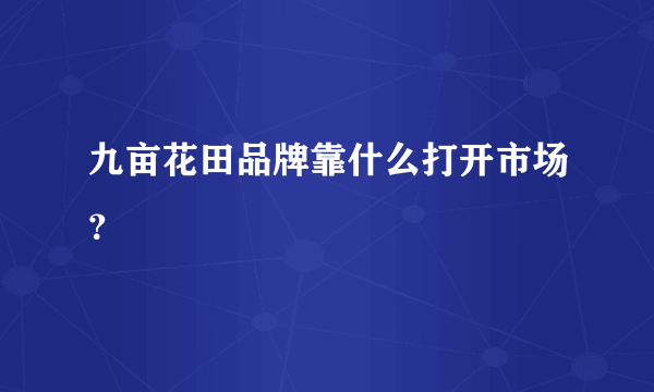 九亩花田品牌靠什么打开市场？