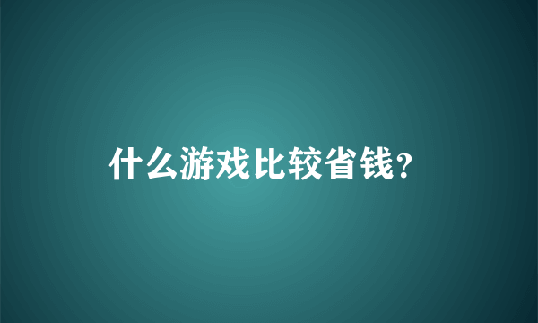 什么游戏比较省钱？