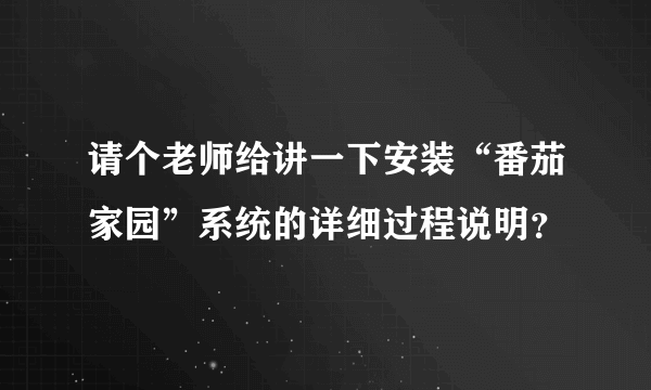 请个老师给讲一下安装“番茄家园”系统的详细过程说明？