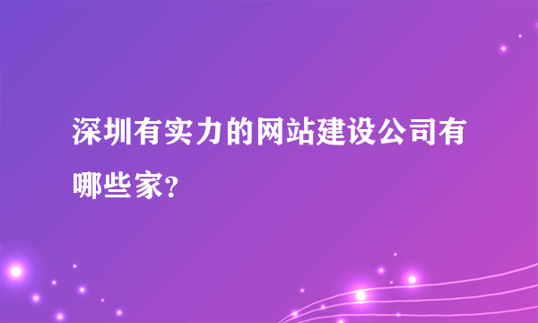 深圳有实力的网站建设公司有哪些家？