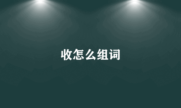 收怎么组词