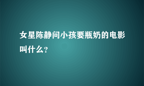 女星陈静问小孩要瓶奶的电影叫什么？