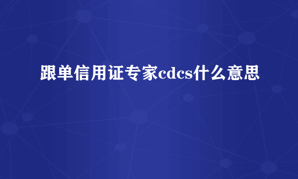 跟单信用证专家cdcs什么意思