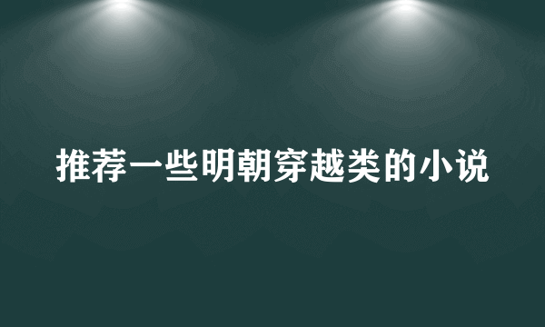 推荐一些明朝穿越类的小说