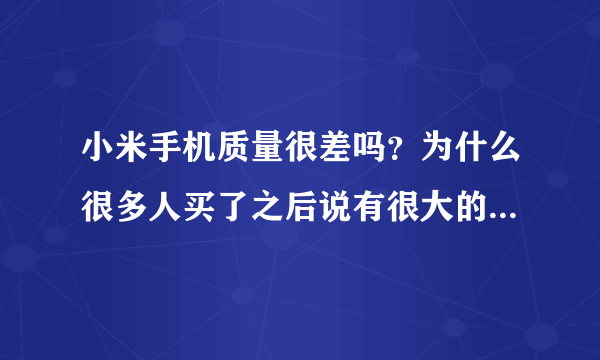 小米手机质量很差吗？为什么很多人买了之后说有很大的问题呢！