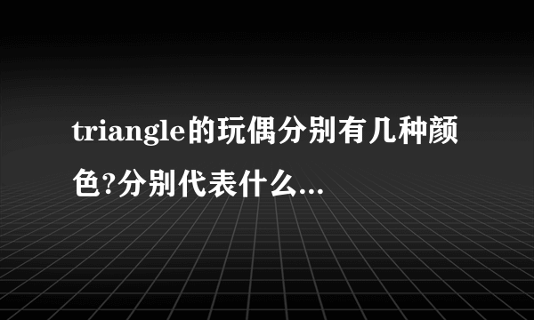 triangle的玩偶分别有几种颜色?分别代表什么意思呢??