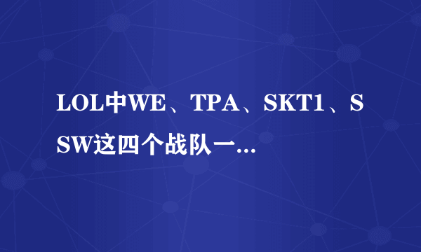 LOL中WE、TPA、SKT1、SSW这四个战队一年下来哪个战队战绩最好？