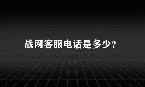 战网客服电话是多少？