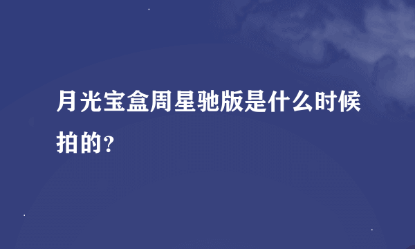 月光宝盒周星驰版是什么时候拍的？