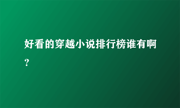 好看的穿越小说排行榜谁有啊？