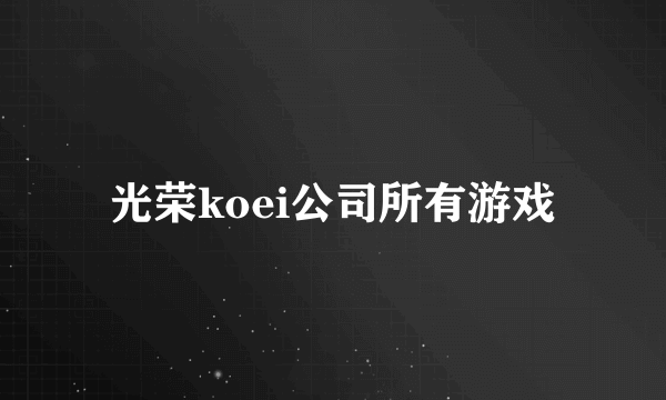 光荣koei公司所有游戏