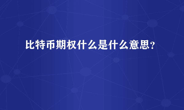 比特币期权什么是什么意思？