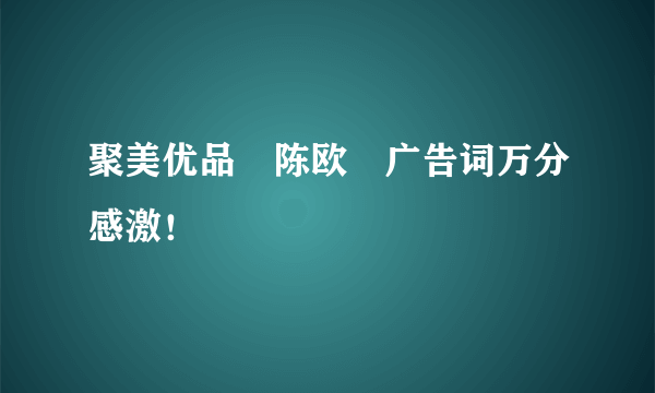 聚美优品　陈欧　广告词万分感激！