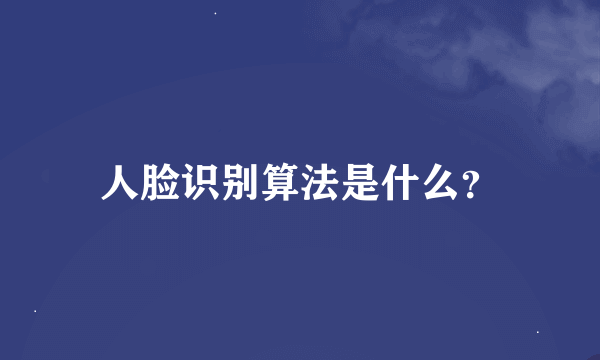 人脸识别算法是什么？