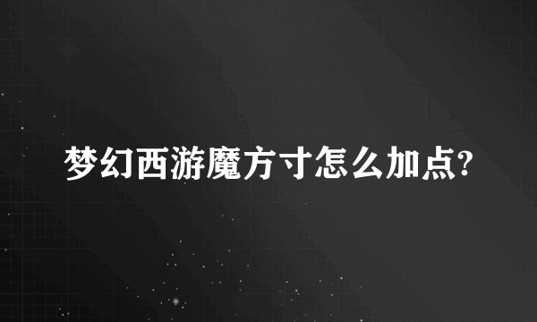 梦幻西游魔方寸怎么加点?