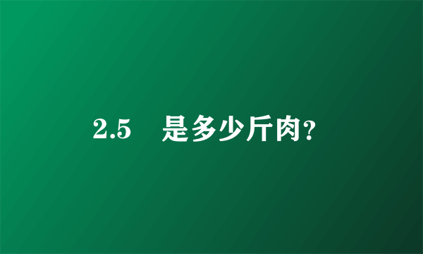 2.5㎏是多少斤肉？