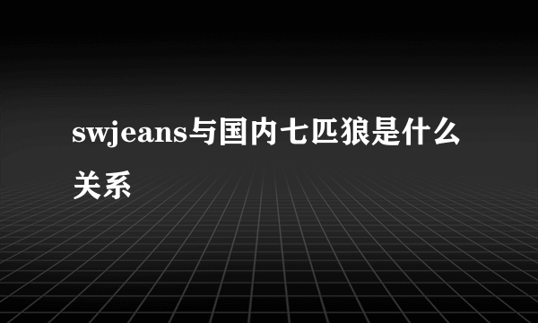 swjeans与国内七匹狼是什么关系