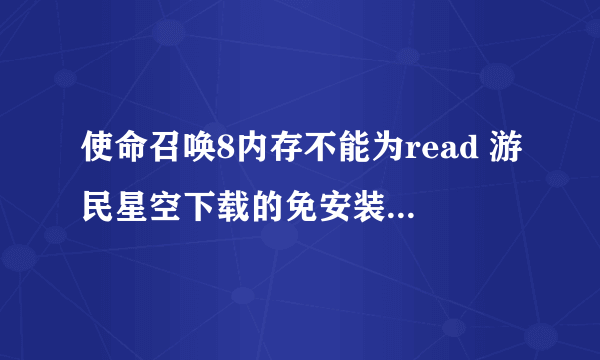 使命召唤8内存不能为read 游民星空下载的免安装版 怎么解决啊