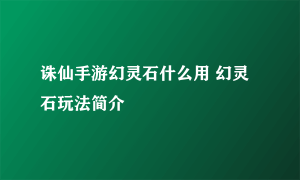 诛仙手游幻灵石什么用 幻灵石玩法简介