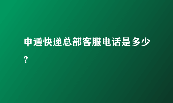 申通快递总部客服电话是多少？