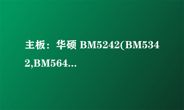 主板：华硕 BM5242(BM5342,BM5642) 英特尔 4 Series 芯片组 - ICH7 请问下支持什么型号的内存条啊