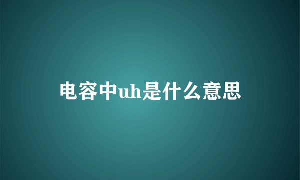 电容中uh是什么意思