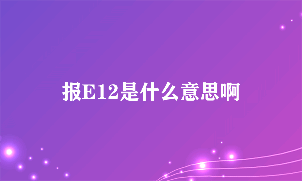 报E12是什么意思啊